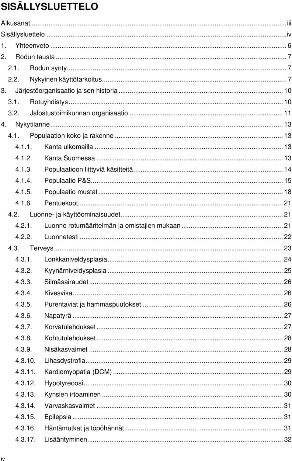 .. 14 4.1.4. Populaatio P&S... 15 4.1.5. Populaatio mustat... 18 4.1.6. Pentuekoot... 21 4.2. Luonne- ja käyttöominaisuudet... 21 4.2.1. Luonne rotumääritelmän ja omistajien mukaan... 21 4.2.2. Luonnetesti.