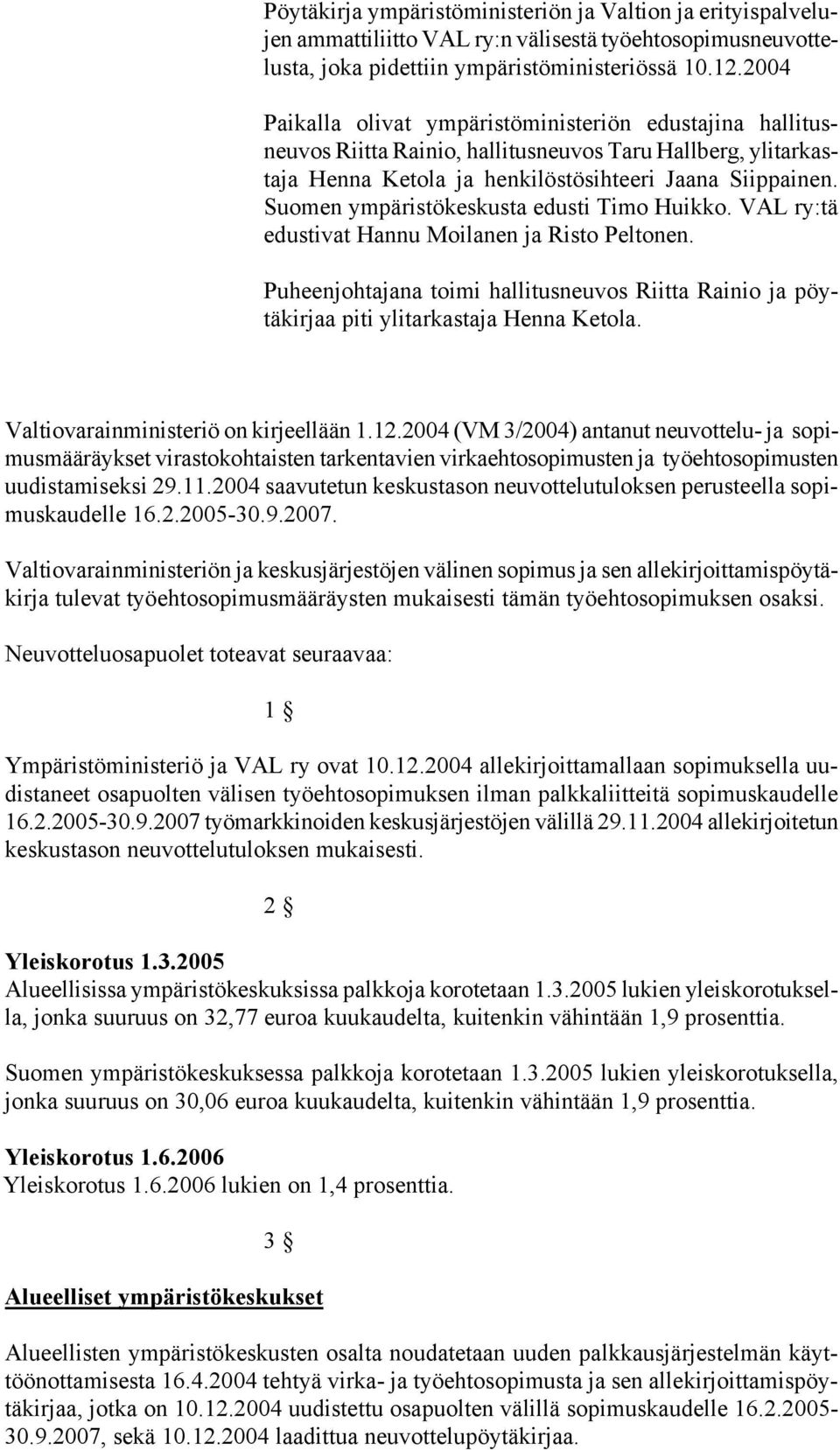 Suomen ympäristökeskusta edusti Timo Huikko. VAL ry:tä edustivat Hannu Moilanen ja Risto Peltonen. Puheenjohtajana toimi hallitusneuvos Riitta Rainio ja pöytäkirjaa piti ylitarkastaja Henna Ketola.