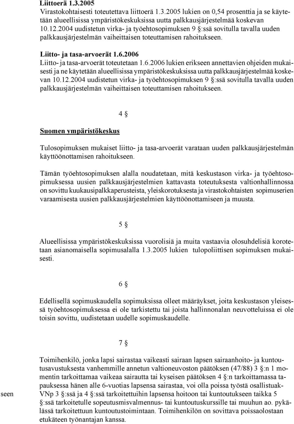 2006 Liitto- ja tasa-arvoerät toteutetaan 1.6.2006 lukien erikseen annettavien ohjeiden mukaisesti ja ne käytetään alueellisissa ympäristökeskuksissa uutta palkkausjärjestelmää koskevan 10.12.