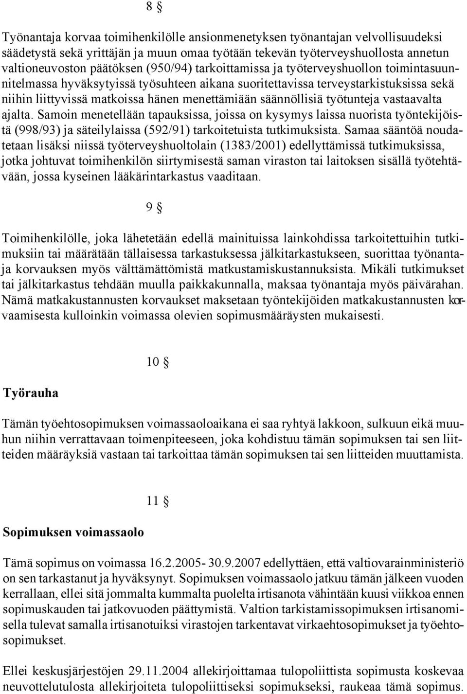 työtunteja vastaavalta ajalta. Samoin menetellään tapauksissa, joissa on kysymys laissa nuorista työntekijöistä (998/93) ja säteilylaissa (592/91) tarkoitetuista tutkimuksista.