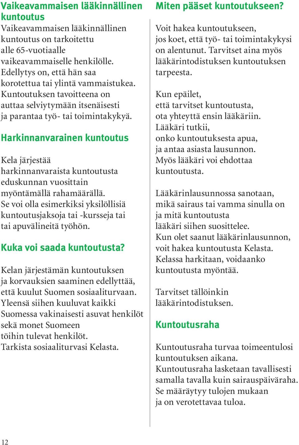 Harkinnanvarainen kuntoutus Kela järjestää harkinnanvaraista kuntoutusta eduskunnan vuosittain myöntämällä rahamäärällä.