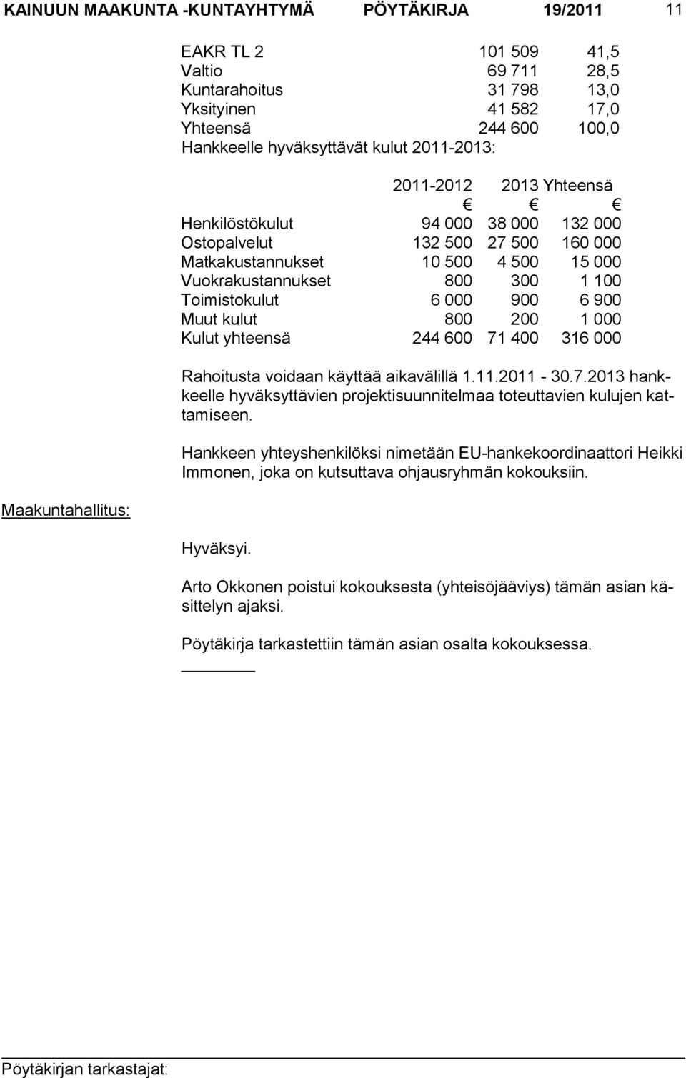 Toimistokulut 6 000 900 6 900 Muut kulut 800 200 1 000 Kulut yhteensä 244 600 71 400 316 000 Rahoitusta voidaan käyttää aikavälillä 1.11.2011-30.7.2013 hankkeelle hyväksyttävien projektisuunnitelmaa toteuttavien kulujen kattamiseen.