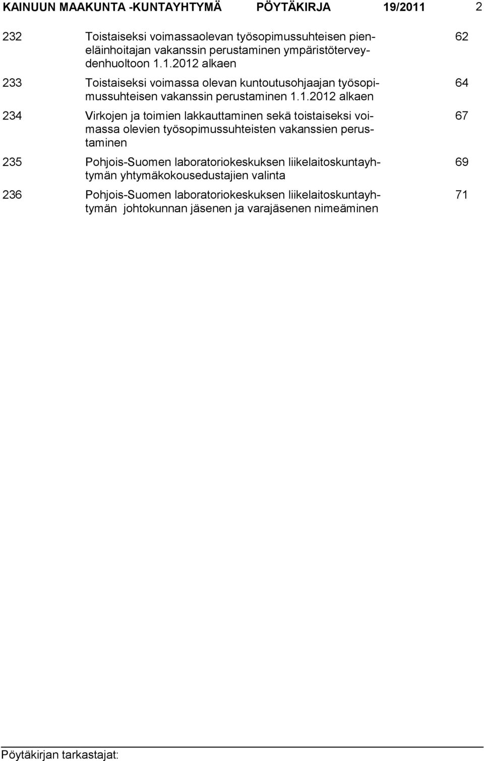 1.2012 alkaen 233 Toistaiseksi voimassa olevan kuntoutusohjaajan työsopimussuhteisen vakanssin perustaminen 1.1.2012 alkaen 234 Virkojen ja toimien