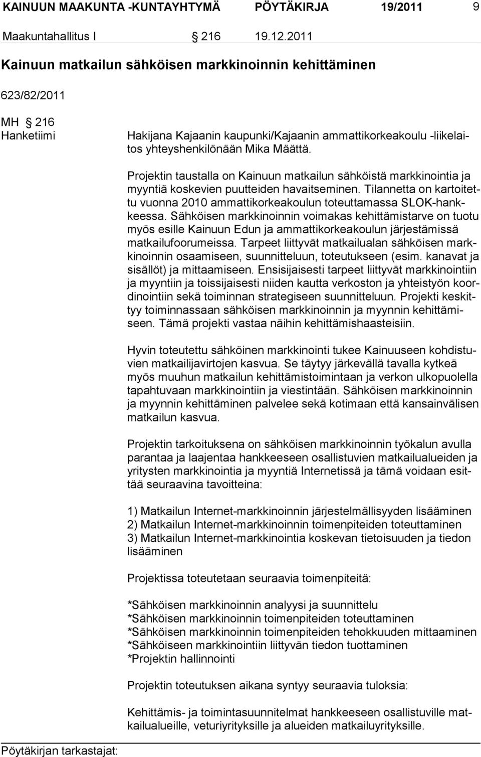 Projektin taustalla on Kainuun matkailun sähköistä markkinointia ja myyntiä koskevien puutteiden havaitseminen. Tilannetta on kartoitettu vuonna 2010 ammattikorkeakoulun toteuttamassa SLOK-hankkeessa.