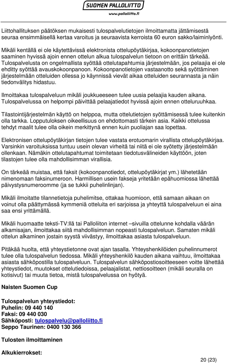 Tulospalvelusta on ongelmallista syöttää ottelutapahtumia järjestelmään, jos pelaajia ei ole ehditty syöttää avauskokoonpanoon.
