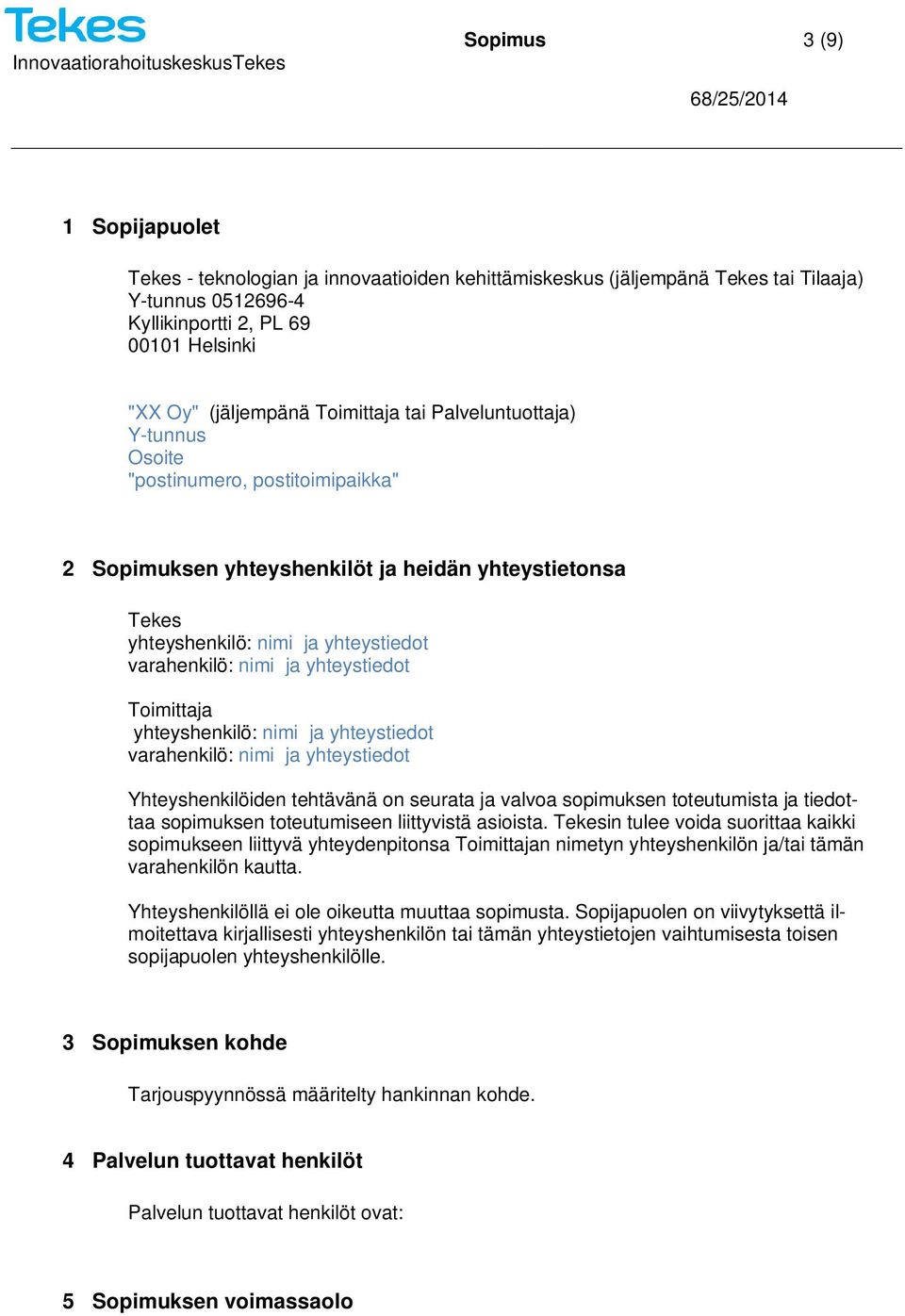 yhteystiedot Toimittaja yhteyshenkilö: nimi ja yhteystiedot varahenkilö: nimi ja yhteystiedot Yhteyshenkilöiden tehtävänä on seurata ja valvoa sopimuksen toteutumista ja tiedottaa sopimuksen