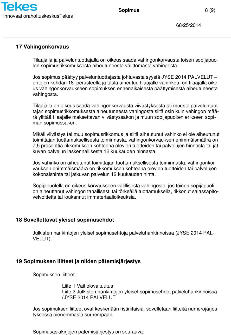 perusteella ja tästä aiheutuu tilaajalle vahinkoa, on tilaajalla oikeus vahingonkorvaukseen sopimuksen ennenaikaisesta päättymisestä aiheutuneesta vahingosta.