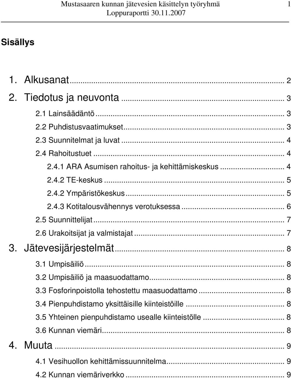 5 Suunnittelijat... 7 2.6 Urakoitsijat ja valmistajat... 7 3. Jätevesijärjestelmät... 8 3.1 Umpisäiliö... 8 3.2 Umpisäiliö ja maasuodattamo... 8 3.3 Fosforinpoistolla tehostettu maasuodattamo.