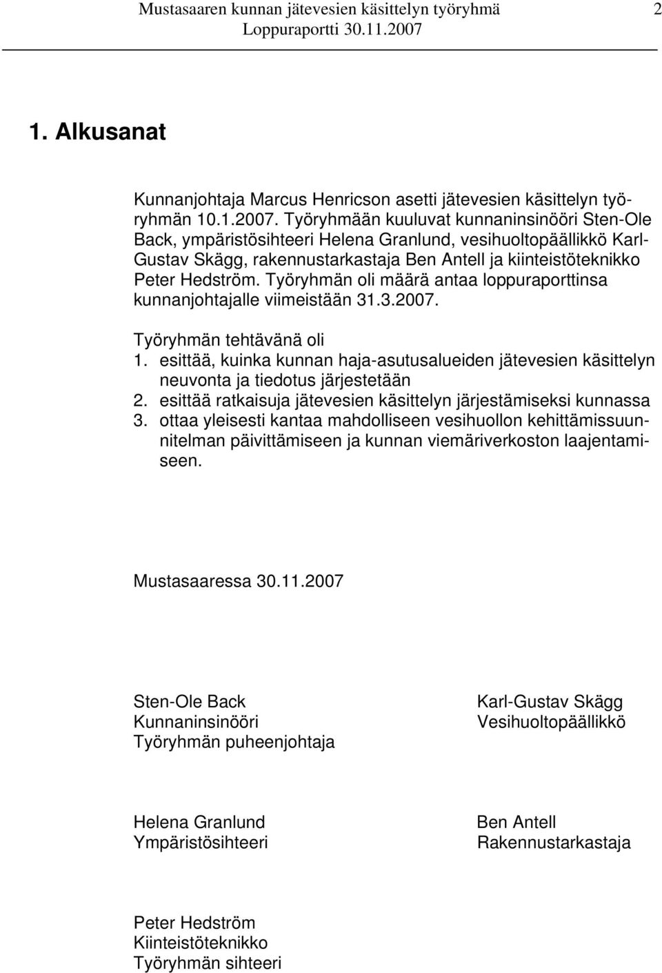 Työryhmän oli määrä antaa loppuraporttinsa kunnanjohtajalle viimeistään 31.3.2007. Työryhmän tehtävänä oli 1.