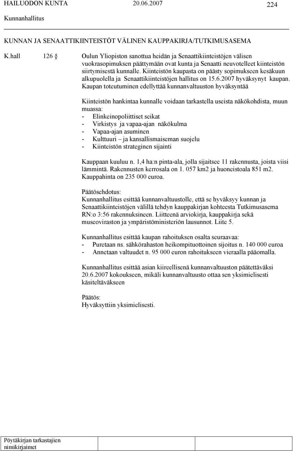 Kiinteistön kaupasta on päästy sopimukseen kesäkuun alkupuolella ja Senaattikiinteistöjen hallitus on 15.6.2007 hyväksynyt kaupan.