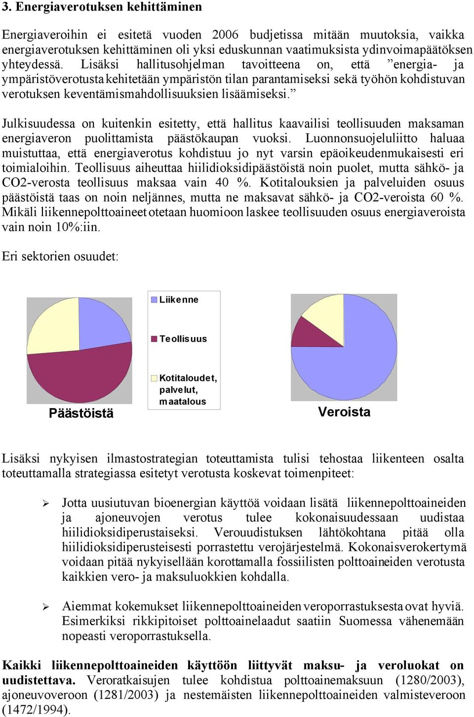 Lisäksi hallitusohjelman tavoitteena on, että energia- ja ympäristöverotusta kehitetään ympäristön tilan parantamiseksi sekä työhön kohdistuvan verotuksen keventämismahdollisuuksien lisäämiseksi.