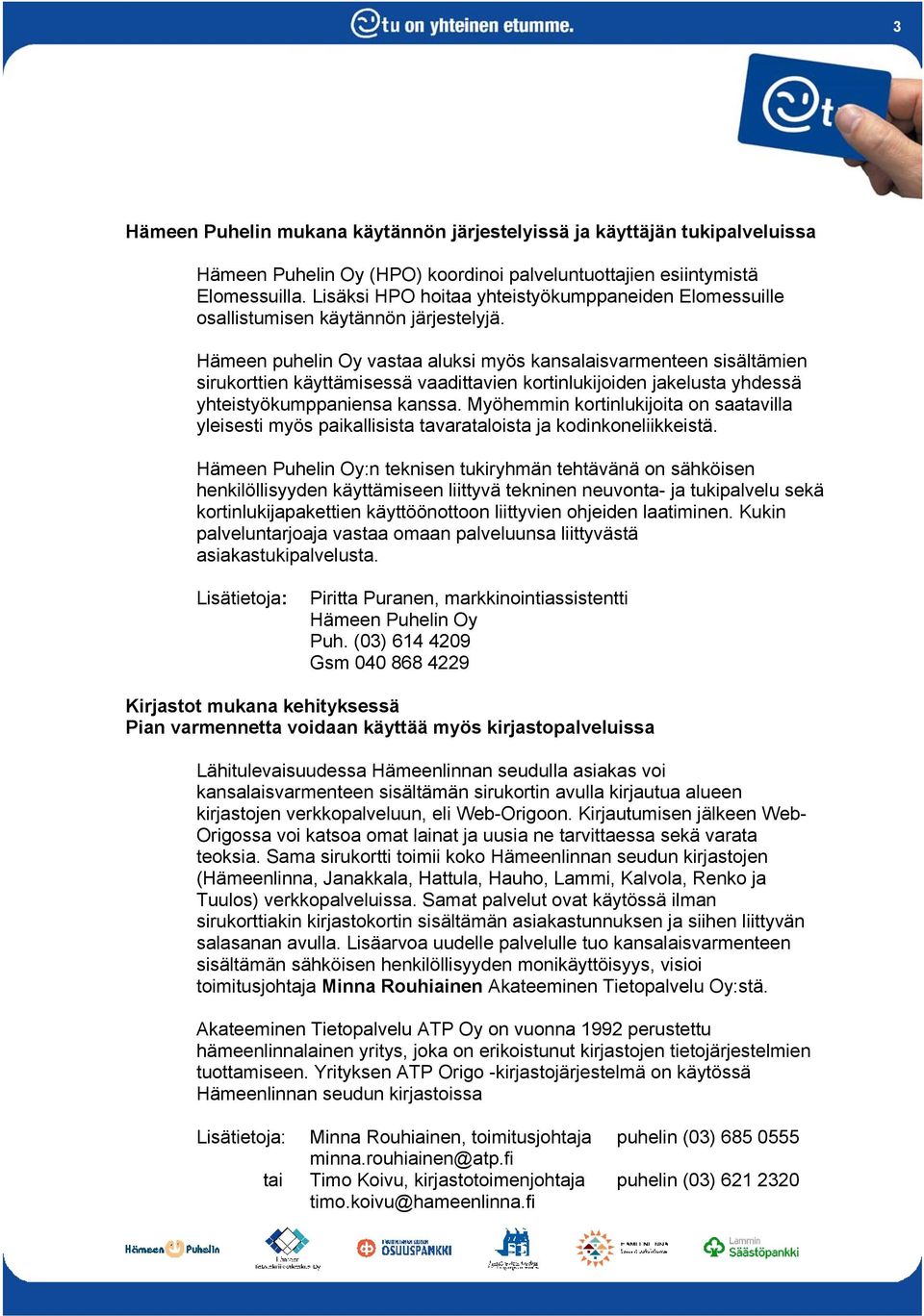 Hämeen puhelin Oy vastaa aluksi myös kansalaisvarmenteen sisältämien sirukorttien käyttämisessä vaadittavien kortinlukijoiden jakelusta yhdessä yhteistyökumppaniensa kanssa.