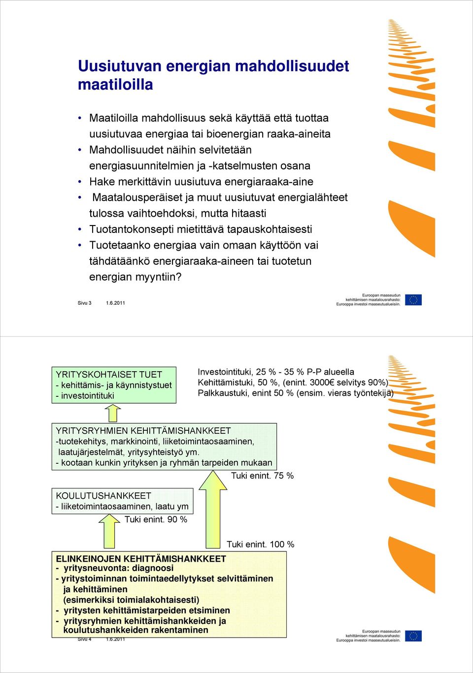 mietittävä tapauskohtaisesti Tuotetaanko energiaa vain omaan käyttöön vai tähdätäänkö energiaraaka-aineen tai tuotetun energian myyntiin? Sivu 3 1.6.