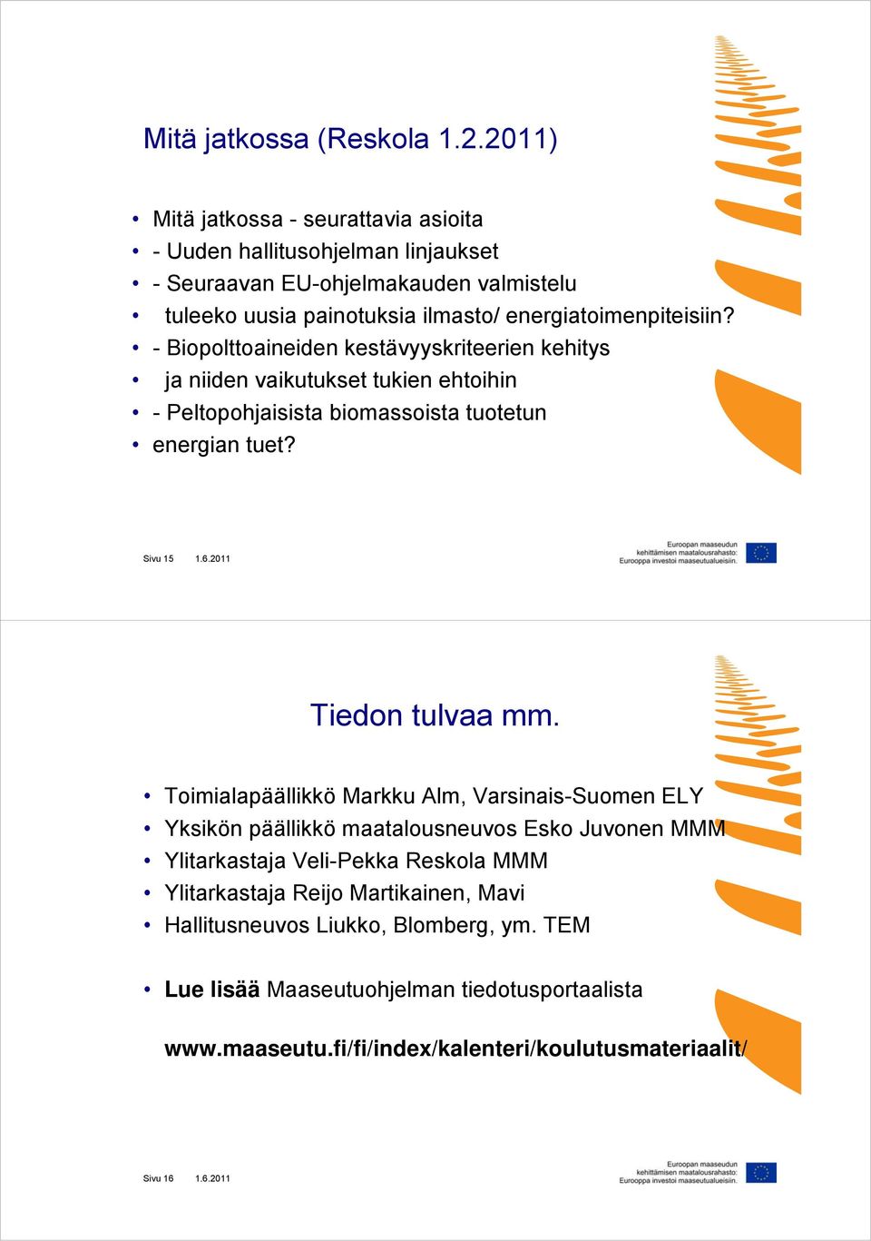 - Biopolttoaineiden kestävyyskriteerien kehitys ja niiden vaikutukset tukien ehtoihin - Peltopohjaisista biomassoista tuotetun energian tuet? Sivu 15 1.6.2011 Tiedon tulvaa mm.