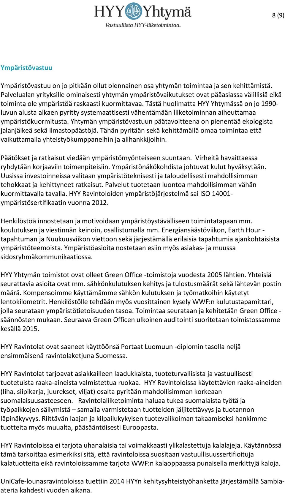 Tästä huolimatta HYY Yhtymässä on jo 1990- luvun alusta alkaen pyritty systemaattisesti vähentämään liiketoiminnan aiheuttamaa ympäristökuormitusta.