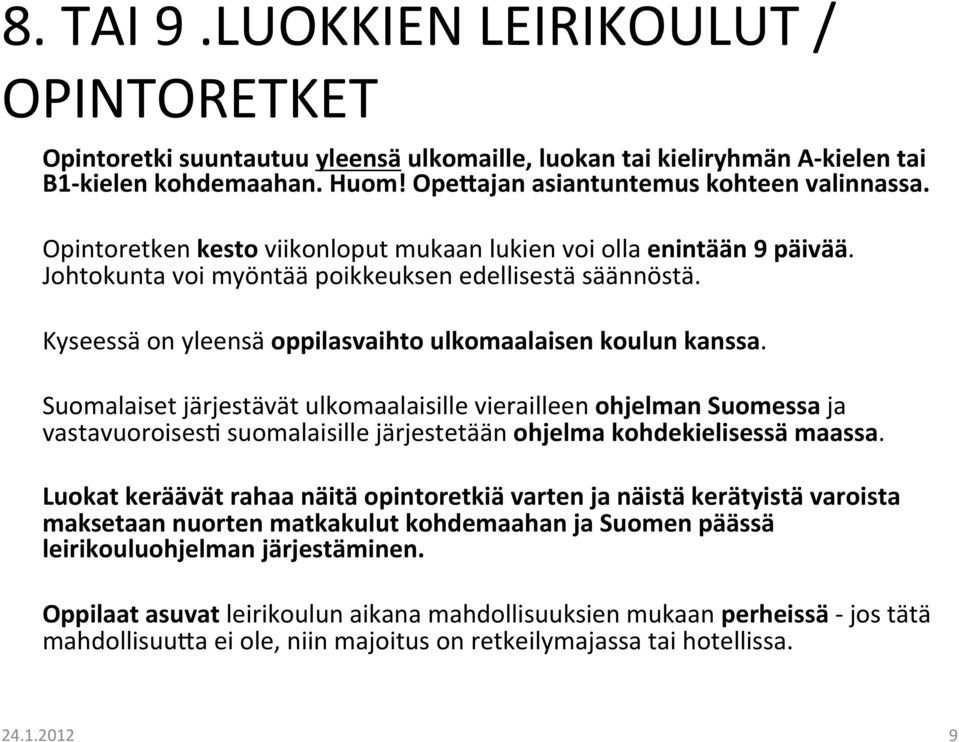 Suomalaiset järjestävät ulkomaalaisille vierailleen ohjelman Suomessa ja vastavuoroises3 suomalaisille järjestetään ohjelma kohdekielisessä maassa.