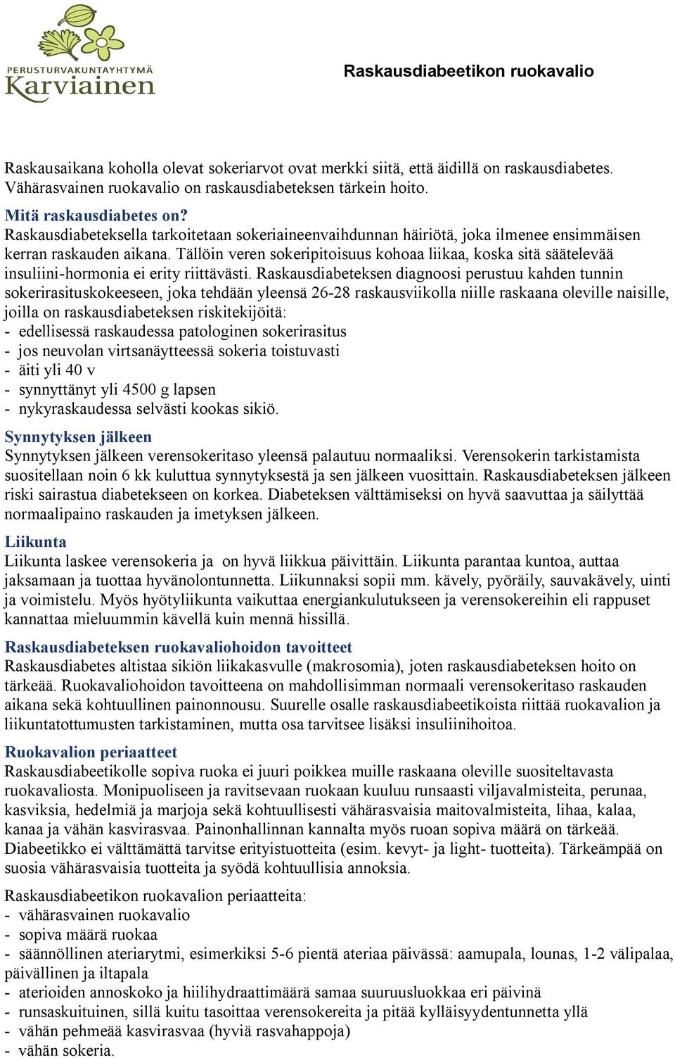 Tällöin veren sokeripitoisuus kohoaa liikaa, koska sitä säätelevää insuliini-hormonia ei erity riittävästi.