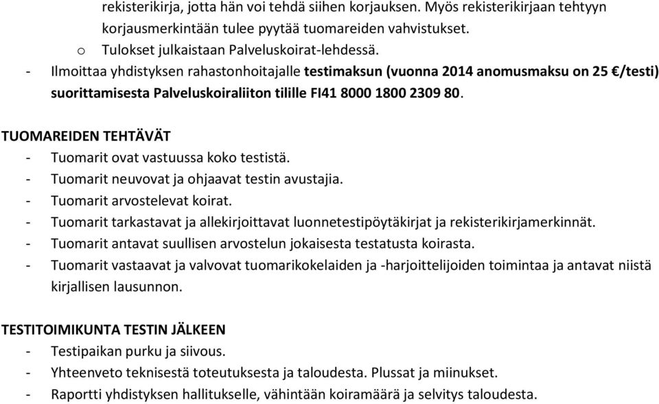 TUOMAREIDEN TEHTÄVÄT - Tuomarit ovat vastuussa koko testistä. - Tuomarit neuvovat ja ohjaavat testin avustajia. - Tuomarit arvostelevat koirat.