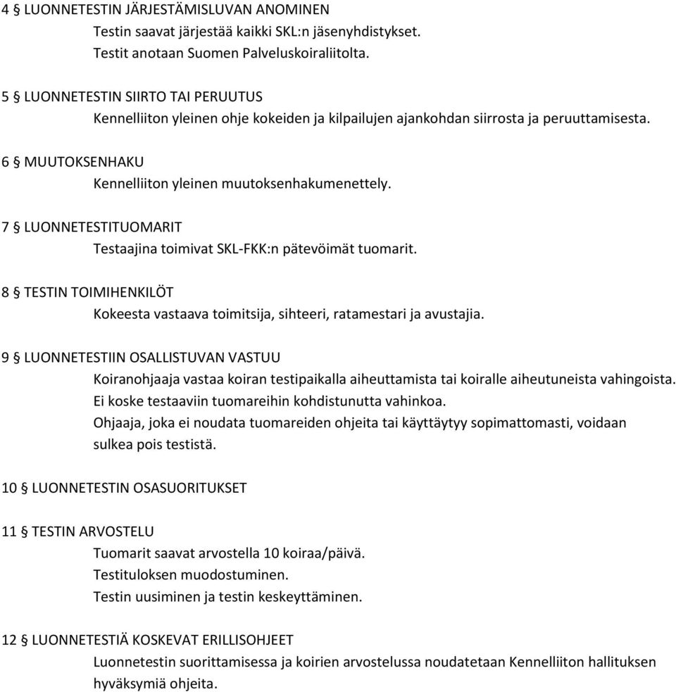 7 LUONNETESTITUOMARIT Testaajina toimivat SKL-FKK:n pätevöimät tuomarit. 8 TESTIN TOIMIHENKILÖT Kokeesta vastaava toimitsija, sihteeri, ratamestari ja avustajia.