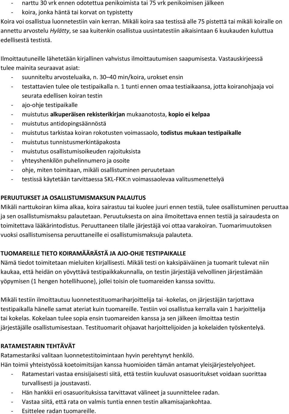 Ilmoittautuneille lähetetään kirjallinen vahvistus ilmoittautumisen saapumisesta. Vastauskirjeessä tulee mainita seuraavat asiat: - suunniteltu arvosteluaika, n.