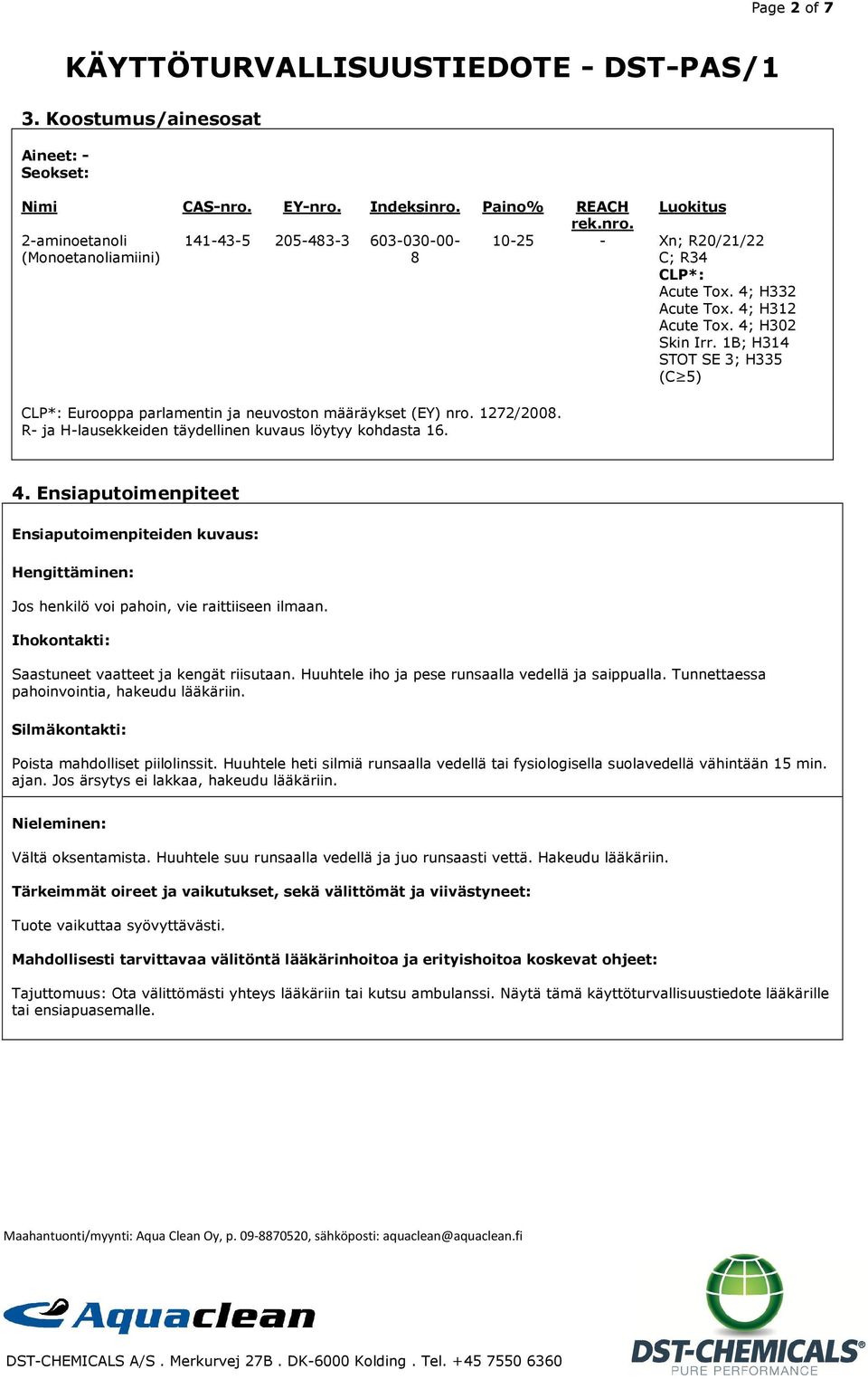 R- ja H-lausekkeiden täydellinen kuvaus löytyy kohdasta 16. 4. Ensiaputoimenpiteet Ensiaputoimenpiteiden kuvaus: Hengittäminen: Jos henkilö voi pahoin, vie raittiiseen ilmaan.