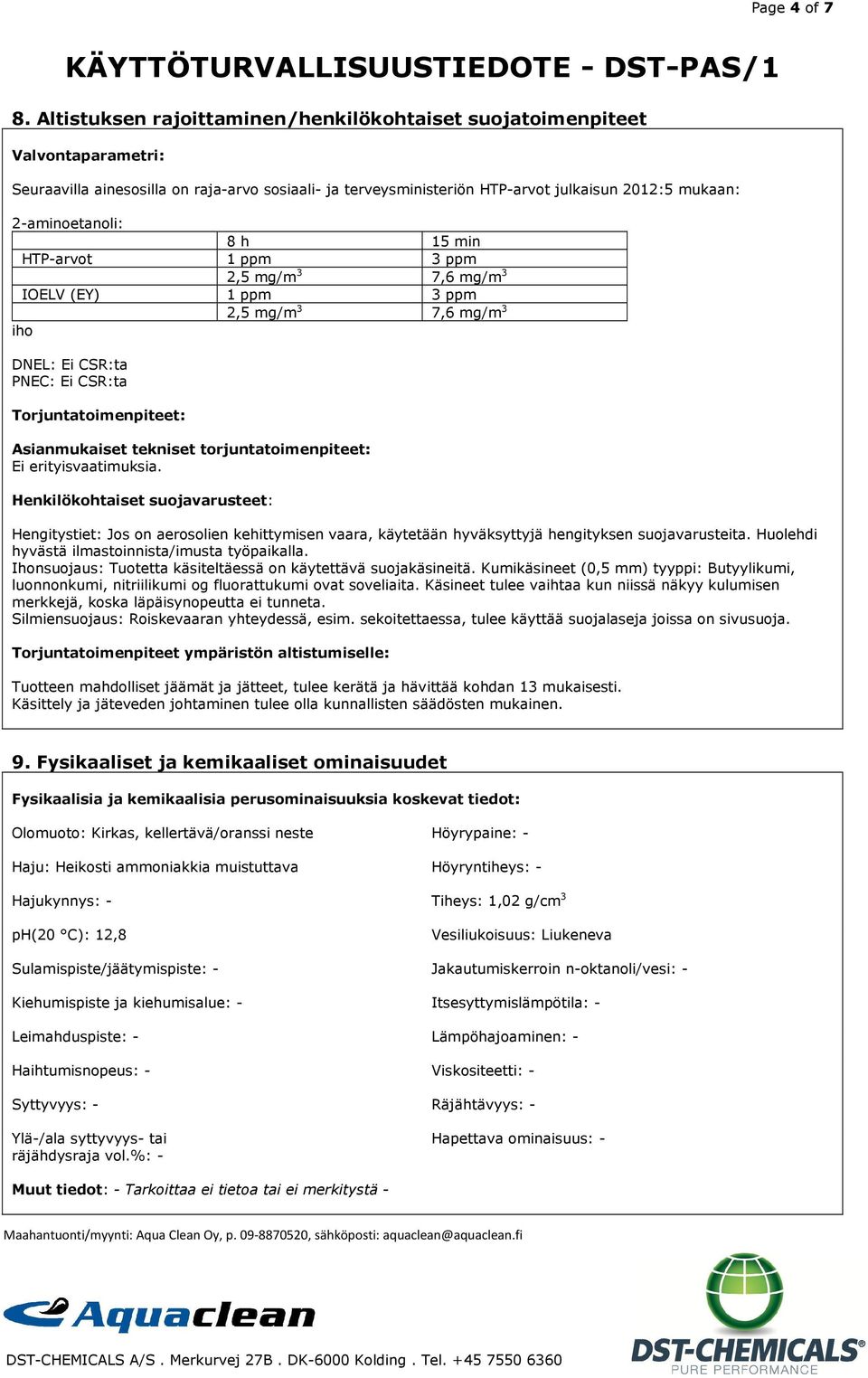 8 h 15 min HTP-arvot 1 ppm 3 ppm 2,5 mg/m 3 7,6 mg/m 3 IOELV (EY) 1 ppm 3 ppm 2,5 mg/m 3 7,6 mg/m 3 iho DNEL: Ei CSR:ta PNEC: Ei CSR:ta Torjuntatoimenpiteet: Asianmukaiset tekniset
