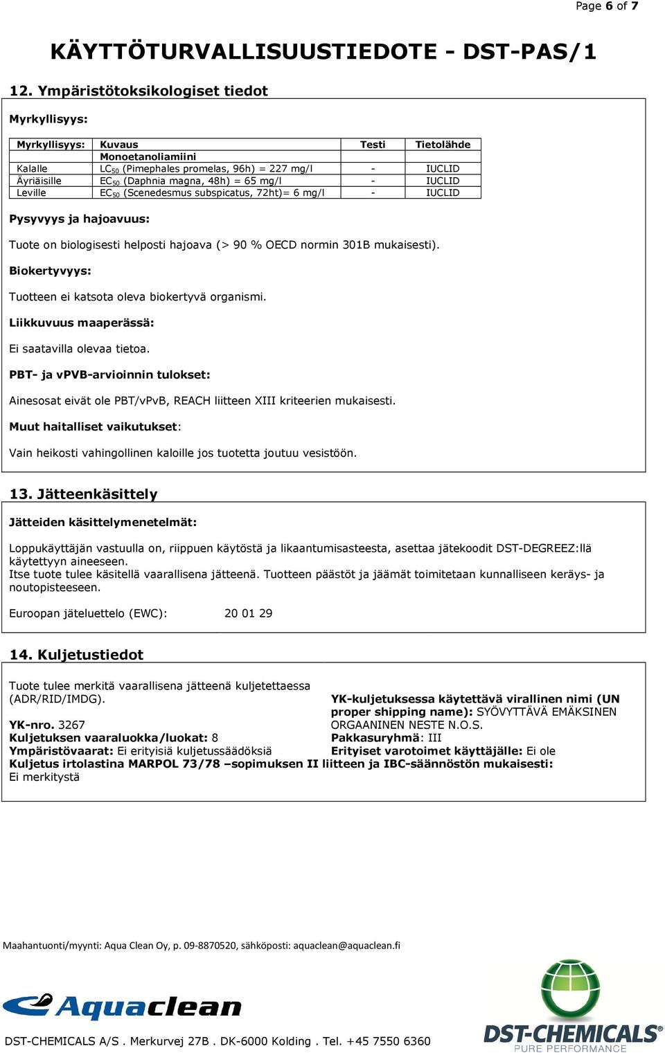 48h) = 65 mg/l - IUCLID Leville EC 50 (Scenedesmus subspicatus, 72ht)= 6 mg/l - IUCLID Pysyvyys ja hajoavuus: Tuote on biologisesti helposti hajoava (> 90 % OECD normin 301B mukaisesti).