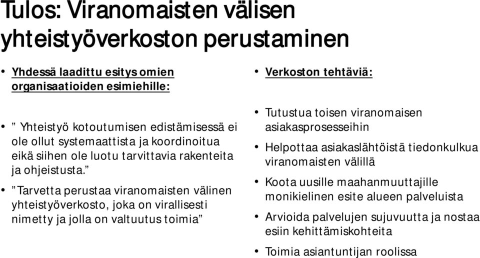 Tarvetta perustaa viranomaisten välinen yhteistyöverkosto, joka on virallisesti nimetty ja jolla on valtuutus toimia Verkoston tehtäviä: Tutustua toisen viranomaisen