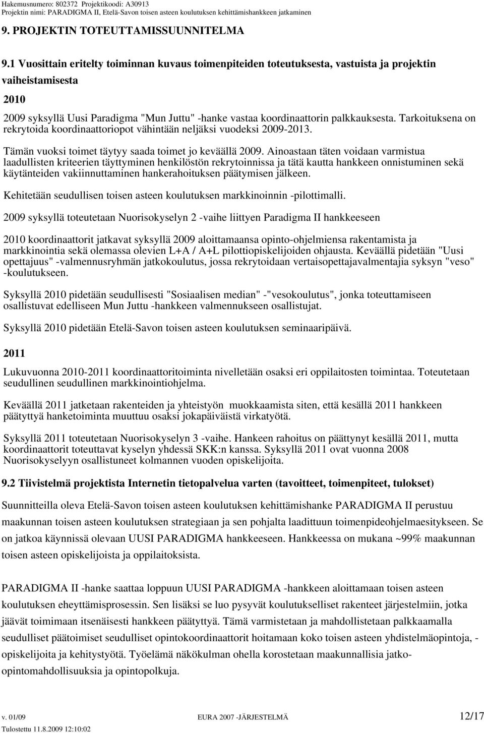 Tarkoituksena on rekrytoida koordinaattoriopot vähintään neljäksi vuodeksi 2009-2013. Tämän vuoksi toimet täytyy saada toimet jo keväällä 2009.