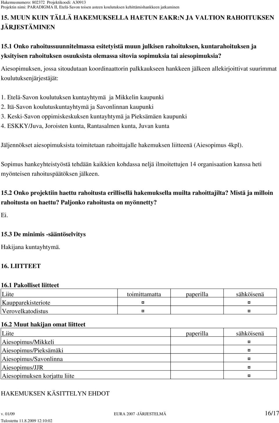 Aiesopimuksen, jossa sitoudutaan koordinaattorin palkkaukseen hankkeen jälkeen allekirjoittivat suurimmat koulutuksenjärjestäjät: 1. Etelä-Savon koulutuksen kuntayhtymä ja Mikkelin kaupunki 2.