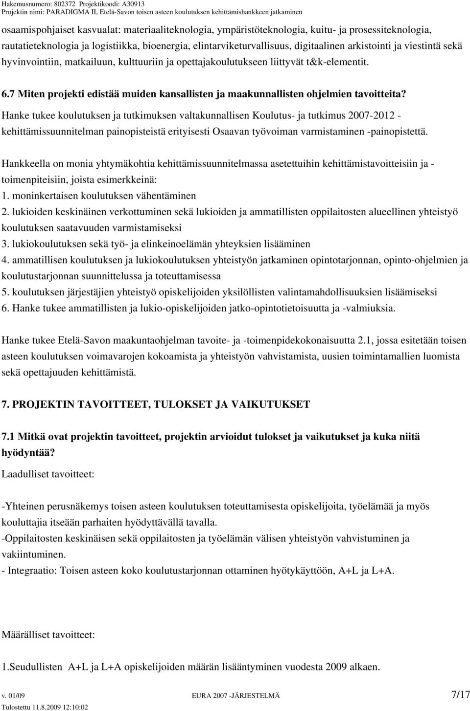 Hanke tukee koulutuksen ja tutkimuksen valtakunnallisen Koulutus- ja tutkimus 2007-2012 - kehittämissuunnitelman painopisteistä erityisesti Osaavan työvoiman varmistaminen -painopistettä.