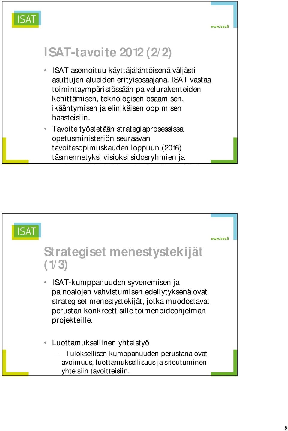 Tavoite työstetään strategiaprosessissa opetusministeriön seuraavan tavoitesopimuskauden loppuun (2016) täsmennetyksi visioksi sidosryhmien ja opetusministeriöiden palautearvion pohjalta.