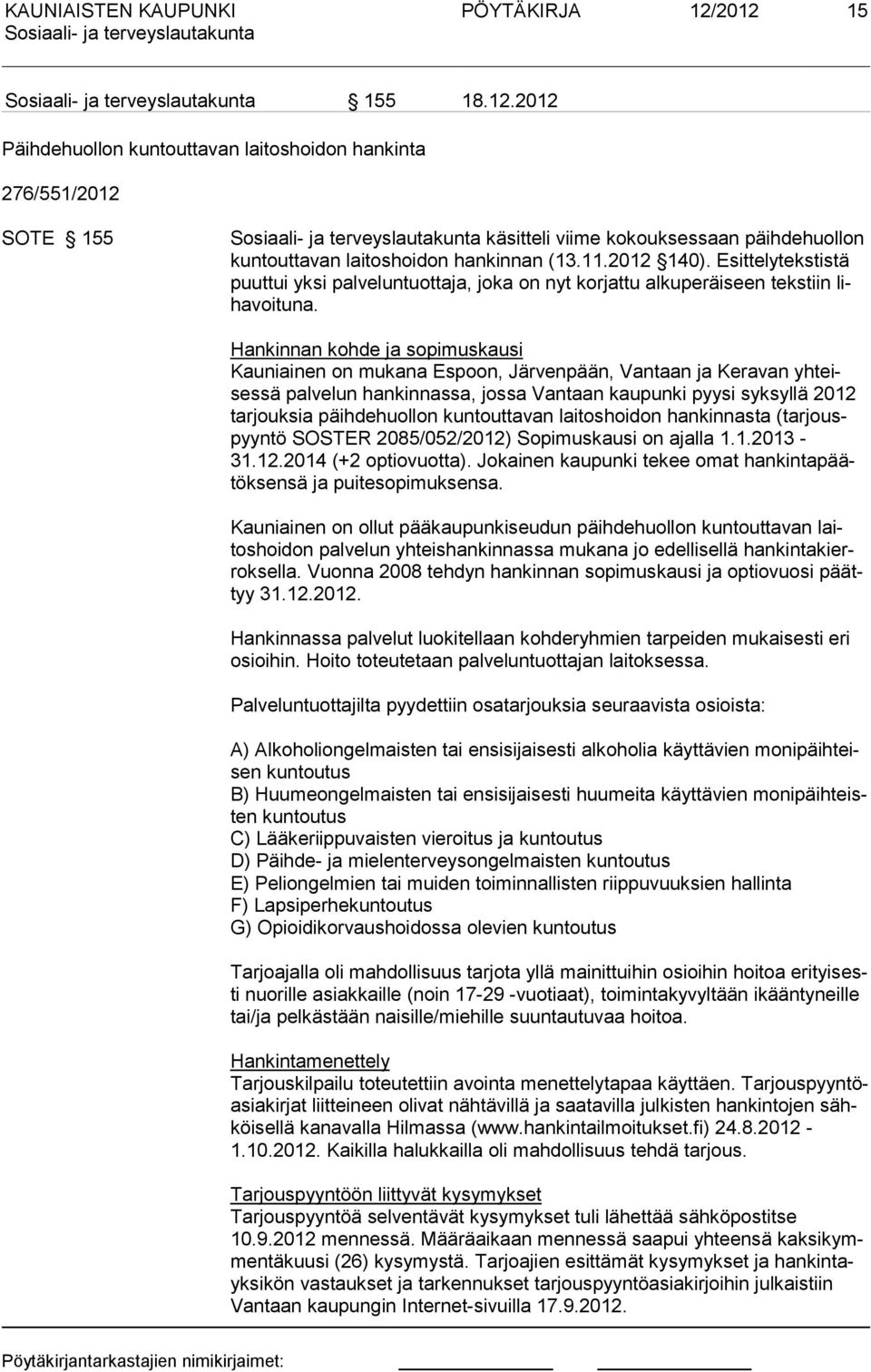 Hankinnan kohde ja sopimuskausi Kauniainen on mukana Espoon, Järvenpään, Vantaan ja Keravan yhteisessä palvelun hankinnassa, jossa Vantaan kaupunki pyysi syksyllä 2012 tarjouksia päihdehuollon