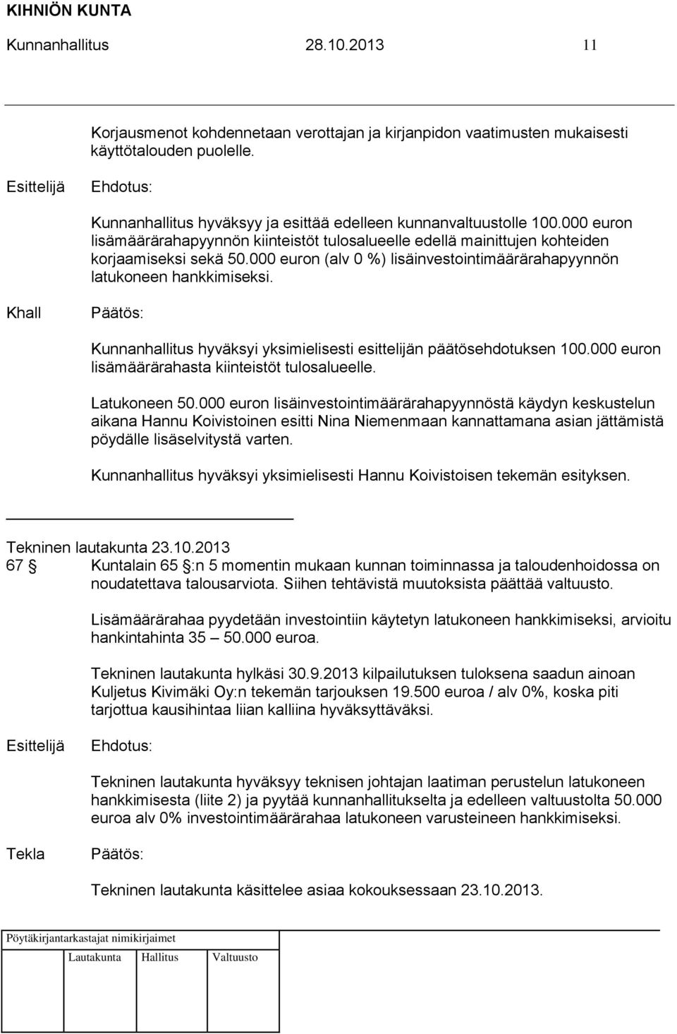Kunnanhallitus hyväksyi yksimielisesti esittelijän päätösehdotuksen 100.000 euron lisämäärärahasta kiinteistöt tulosalueelle. Latukoneen 50.