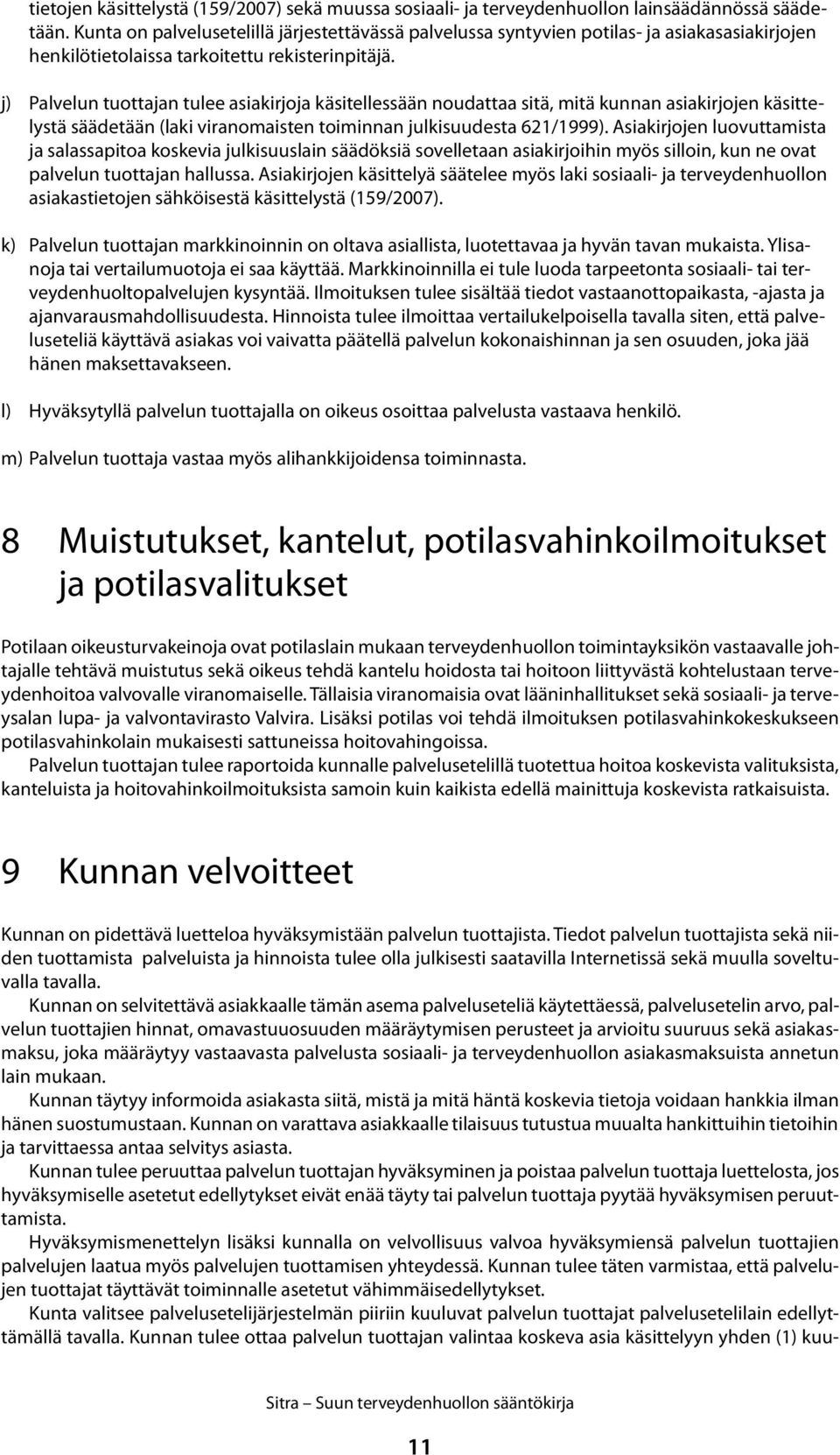 j) Palvelun tuottajan tulee asiakirjoja käsitellessään noudattaa sitä, mitä kunnan asiakirjojen käsittelystä säädetään (laki viranomaisten toiminnan julkisuudesta 621/1999).