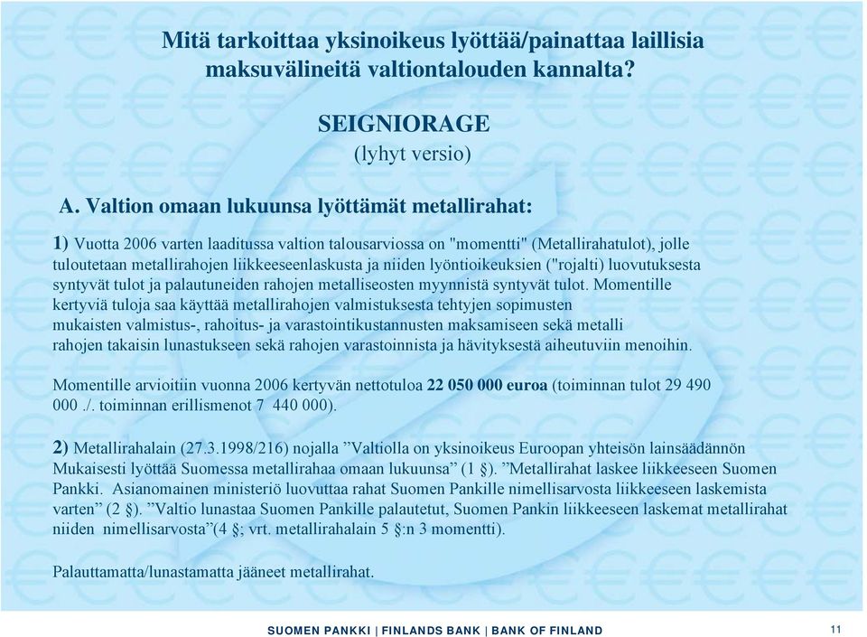 lyöntioikeuksien ("rojalti) luovutuksesta syntyvät tulot ja palautuneiden rahojen metalliseosten myynnistä syntyvät tulot.