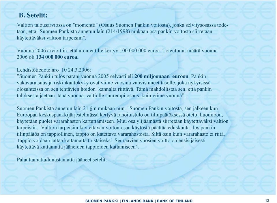000 000 euroa. Lehdistötiedote nro 10 24.3.2006: Suomen Pankin tulos parani vuonna 2005 selvästi eli 200 miljoonaan euroon.