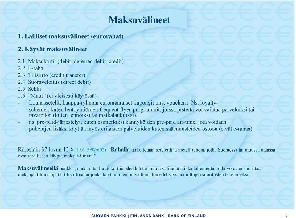 loyalty- - schemet, kuten lentoyhtiöiden frequent flyer-programmit, joissa pisteitä voi vaihtaa palveluiksi tai tavaroiksi (kuten lennoiksi tai matkalaukuiksi), - ns.