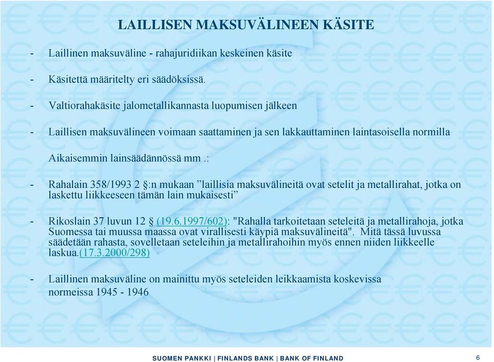 : - Rahalain 358/1993 2 :n mukaan laillisia maksuvälineitä ovat setelit ja metallirahat, jotka on laskettu liikkeeseen tämän lain mukaisesti - Rikoslain 37 luvun 12 (19.6.
