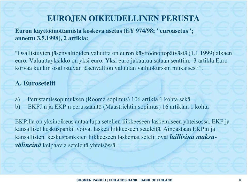 Eurosetelit a) Perustamissopimuksen (Rooma sopimus) 106 artikla 1 kohta sekä b) EKPJ:n ja EKP:n perussääntö (Maastrichtin sopimus) 16 artiklan 1 kohta EKP:lla on yksinoikeus antaa lupa setelien