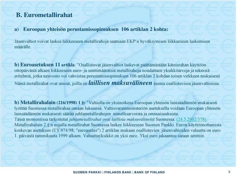 teknisiä eritelmiä, jotka neuvosto voi vahvistaa perustamissopimuksen 106 artiklan 2 kohdan toisen virkkeen mukaisesti Nämä metallirahat ovat ainoat, joilla on laillisen maksuvälineen asema