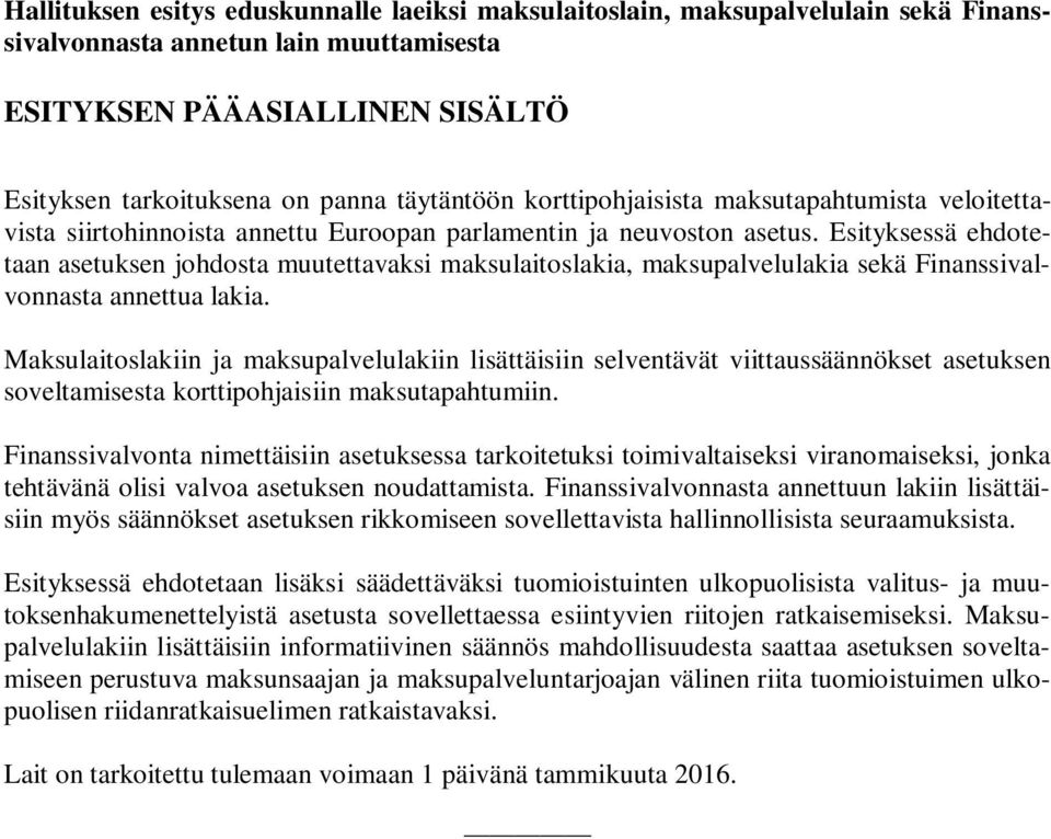 Esityksessä ehdotetaan asetuksen johdosta muutettavaksi maksulaitoslakia, maksupalvelulakia sekä Finanssivalvonnasta annettua lakia.