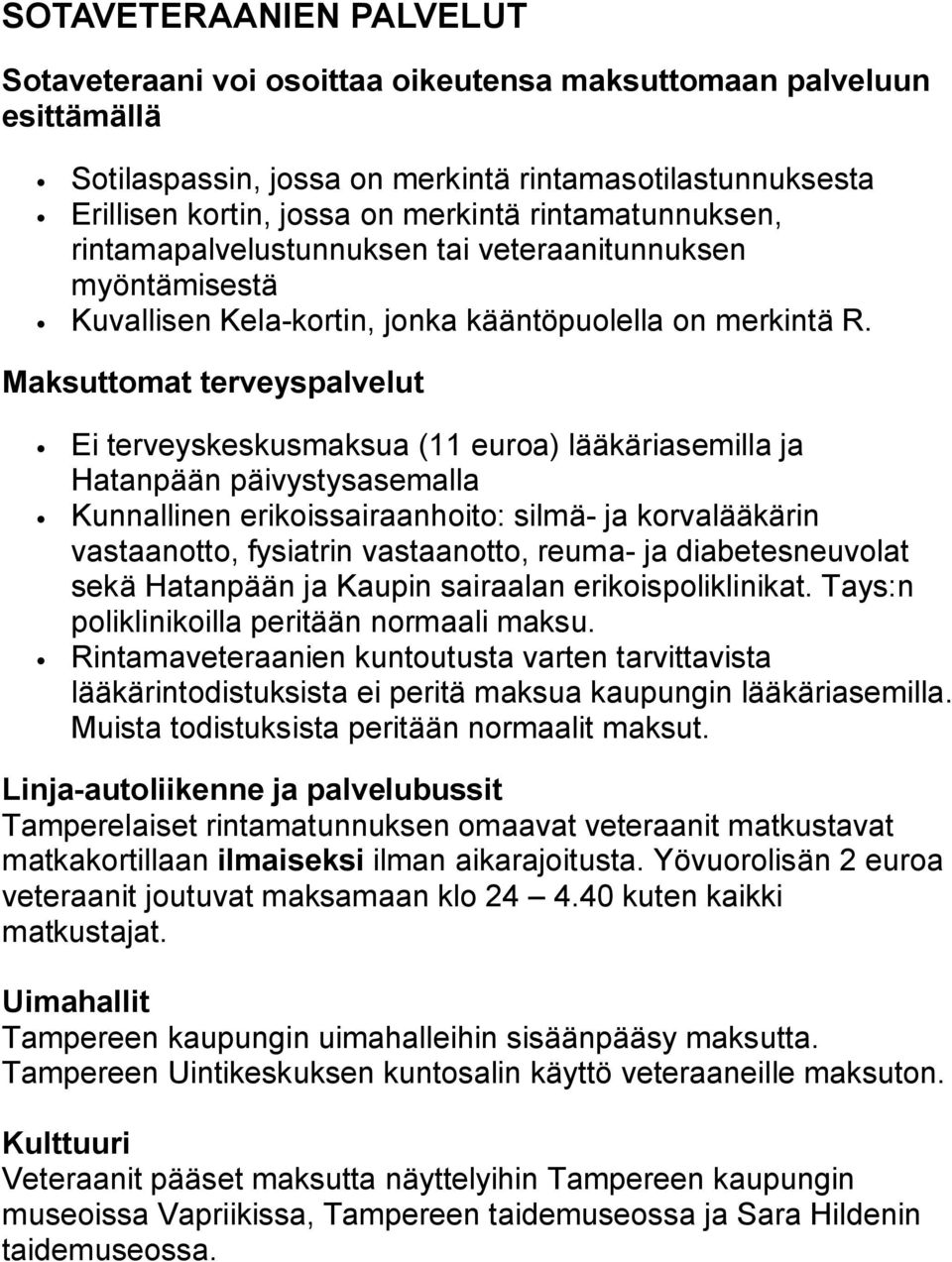 Maksuttomat terveyspalvelut Ei terveyskeskusmaksua (11 euroa) lääkäriasemilla ja Hatanpään päivystysasemalla Kunnallinen erikoissairaanhoito: silmä ja korvalääkärin vastaanotto, fysiatrin