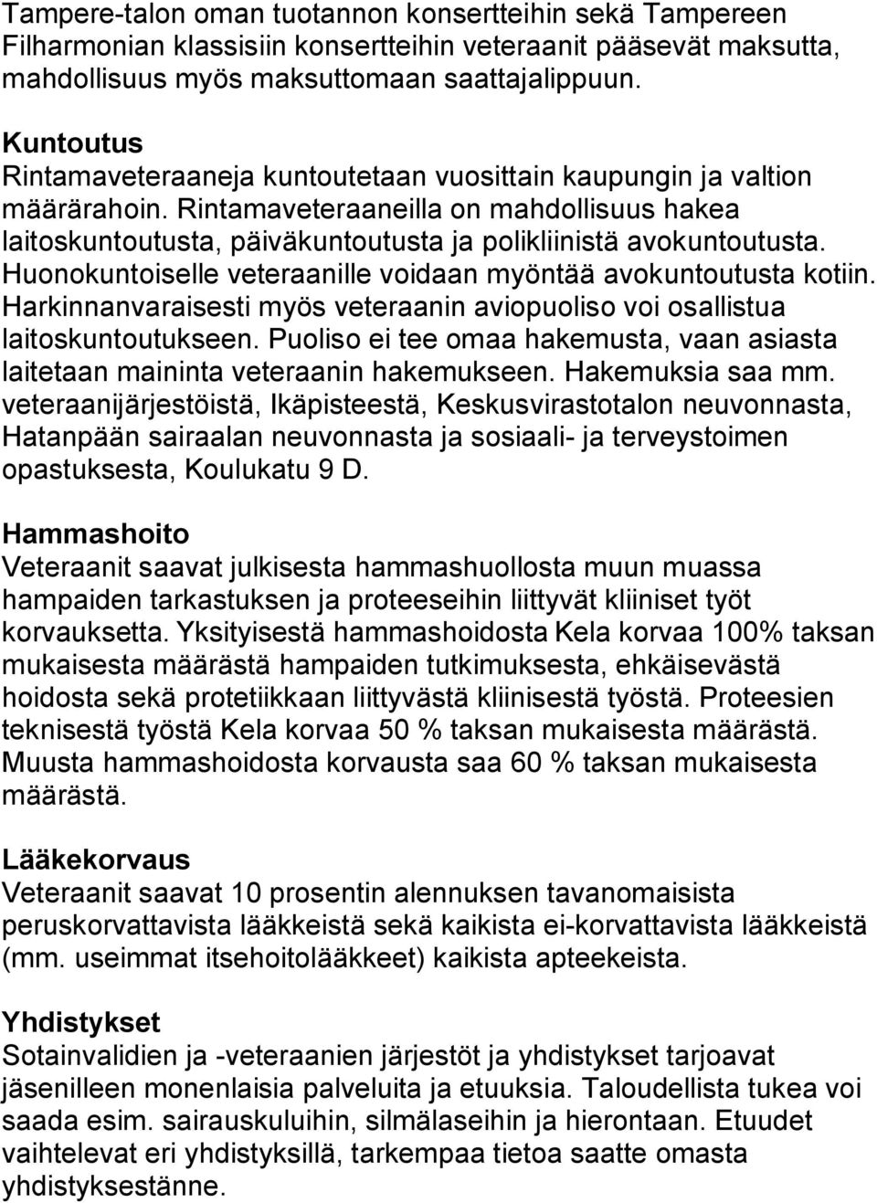 Huonokuntoiselle veteraanille voidaan myöntää avokuntoutusta kotiin. Harkinnanvaraisesti myös veteraanin aviopuoliso voi osallistua laitoskuntoutukseen.