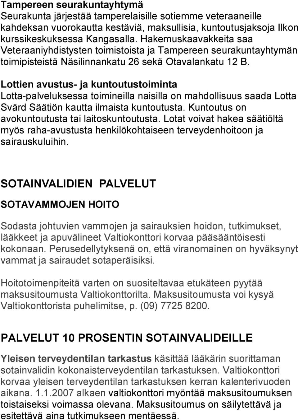 Lottien avustus ja kuntoutustoiminta Lotta palveluksessa toimineilla naisilla on mahdollisuus saada Lotta Svärd Säätiön kautta ilmaista kuntoutusta. Kuntoutus on avokuntoutusta tai laitoskuntoutusta.