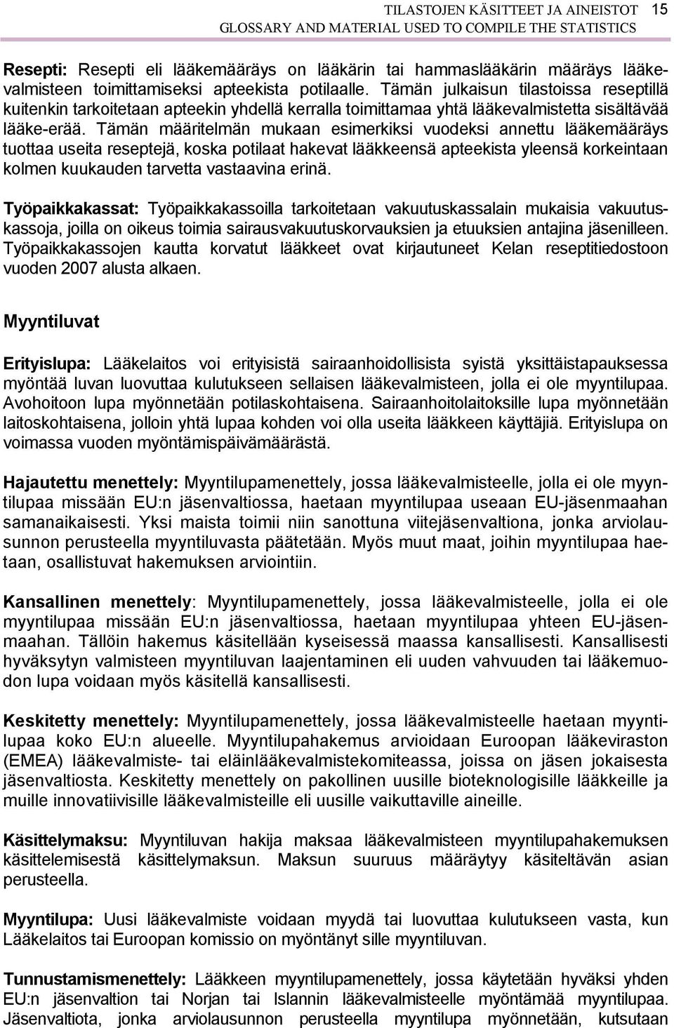 Tämän määritelmän mukaan esimerkiksi vuodeksi annettu lääkemääräys tuottaa useita reseptejä, koska potilaat hakevat lääkkeensä apteekista yleensä korkeintaan kolmen kuukauden tarvetta vastaavina