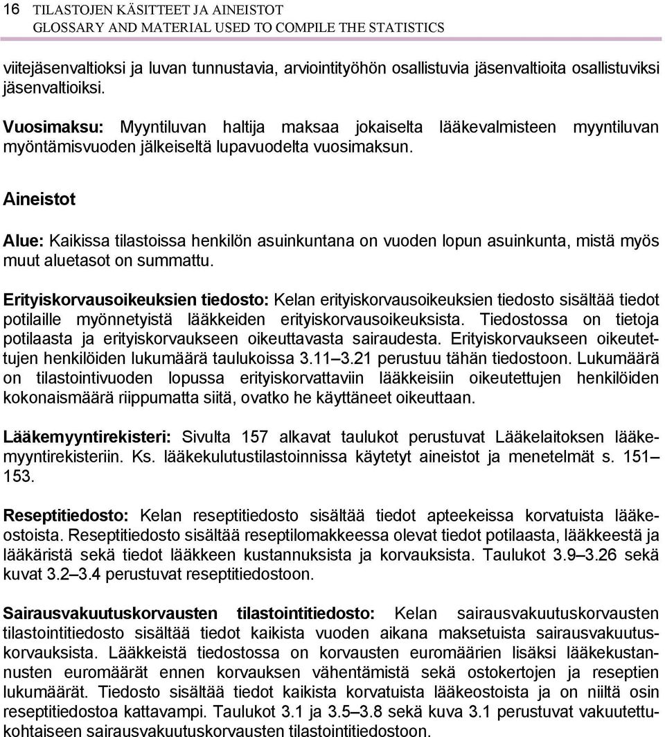 Aineistot Alue: Kaikissa tilastoissa henkilön asuinkuntana on vuoden lopun asuinkunta, mistä myös muut aluetasot on summattu.