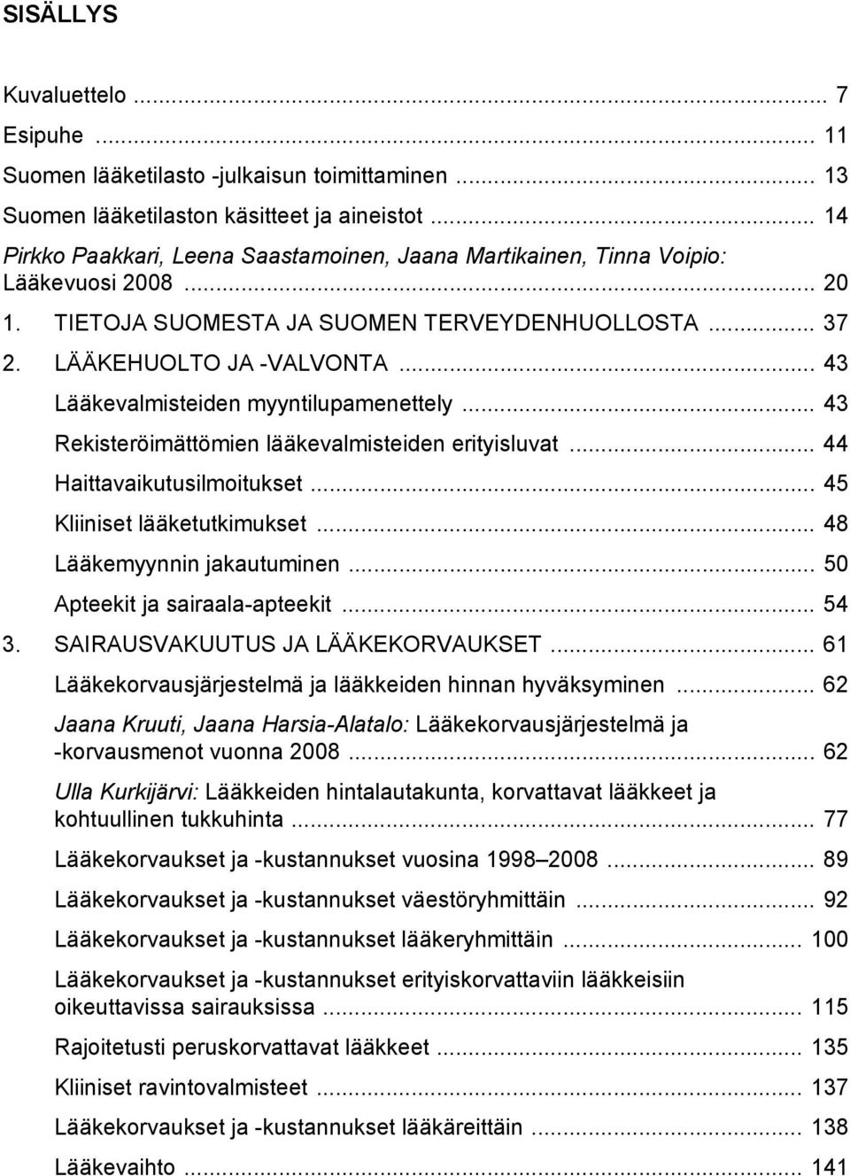 .. 43 Lääkevalmisteiden myyntilupamenettely... 43 Rekisteröimättömien lääkevalmisteiden erityisluvat... 44 Haittavaikutusilmoitukset... 45 Kliiniset lääketutkimukset... 48 Lääkemyynnin jakautuminen.