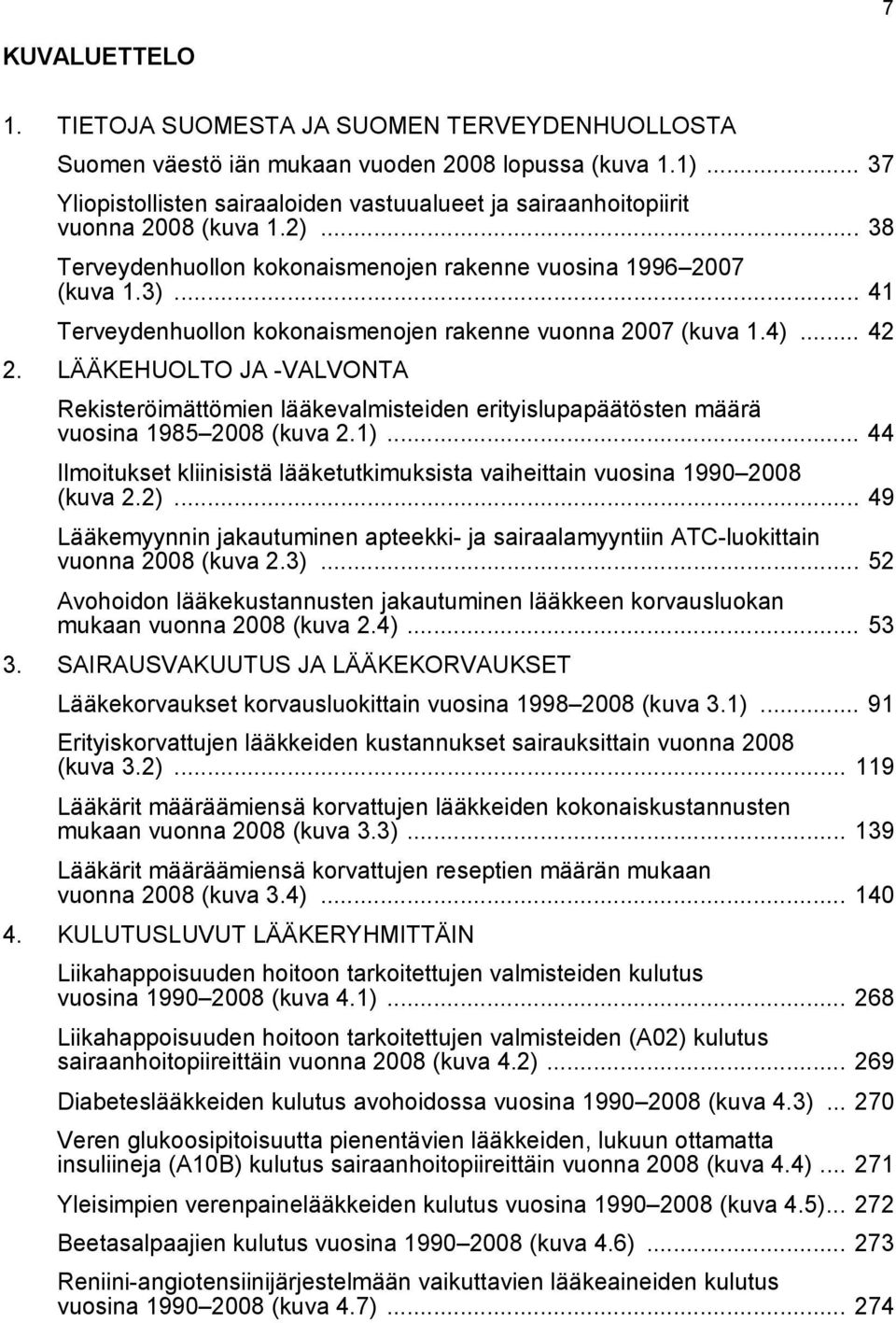 .. 41 Terveydenhuollon kokonaismenojen rakenne vuonna 2007 (kuva 1.4)... 42 2. LÄÄKEHUOLTO JA -VALVONTA Rekisteröimättömien lääkevalmisteiden erityislupapäätösten määrä vuosina 1985 2008 (kuva 2.1).