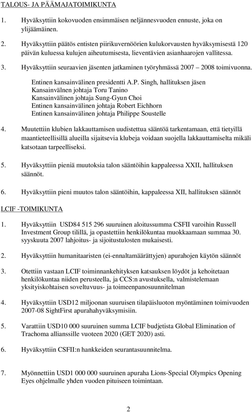 Hyväksyttiin seuraavien jäsenten jatkaminen työryhmässä 2007 2008 toimivuonna. Entinen kansainvälinen presidentti A.P.